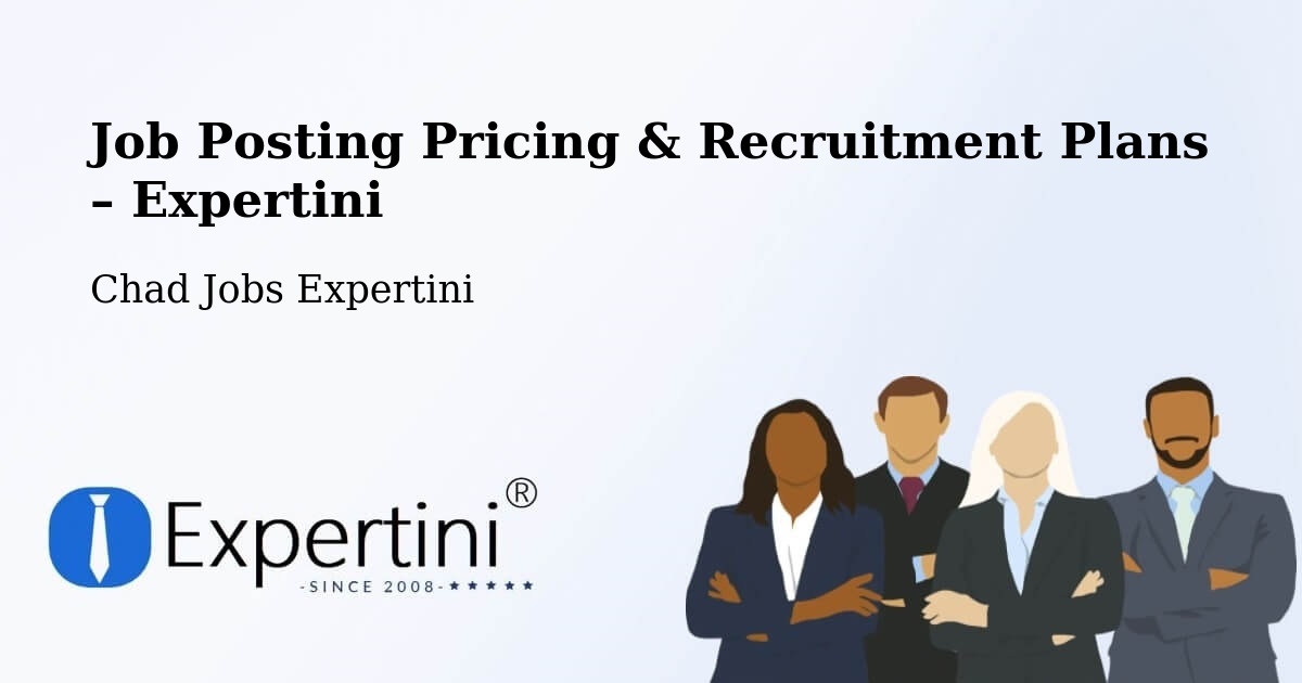 Job Posting Pricing & Recruitment Plans – Abéché - Abéché, Chad Jobs Expertini